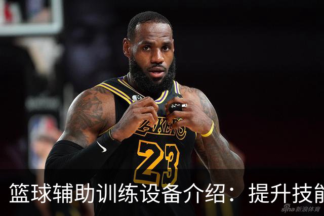 篮球辅助训练设备介绍：提升技能的必备工具